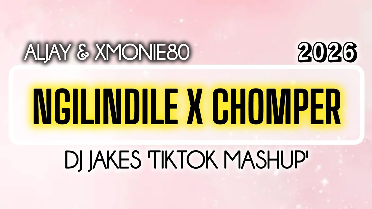 Ngilindile x Chomper (DJ Jakes 'TikTok MashUp'). 2026