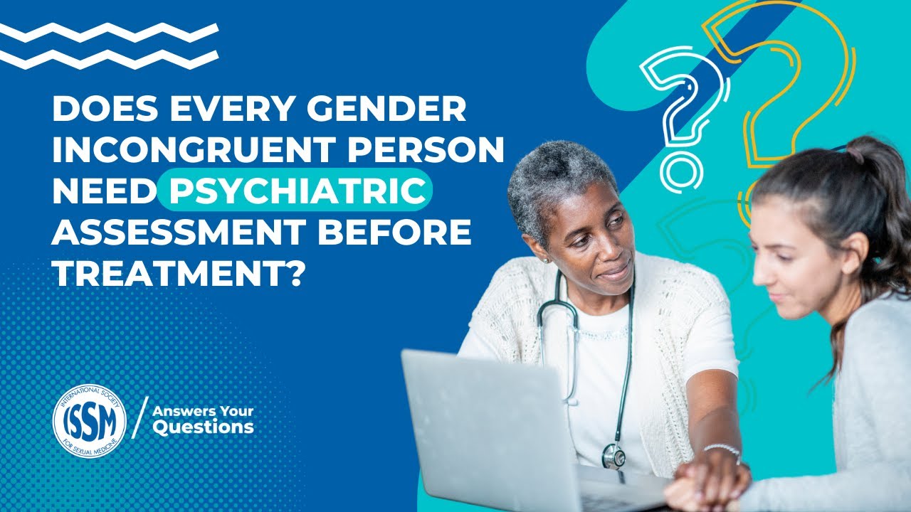 Does every gender incongruent person need psychiatric assessment before treatment?