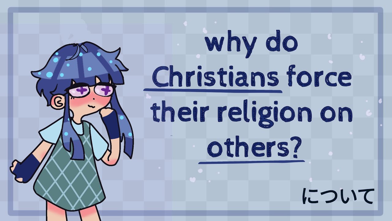Christian response to Why Christians Force Their Religion on others