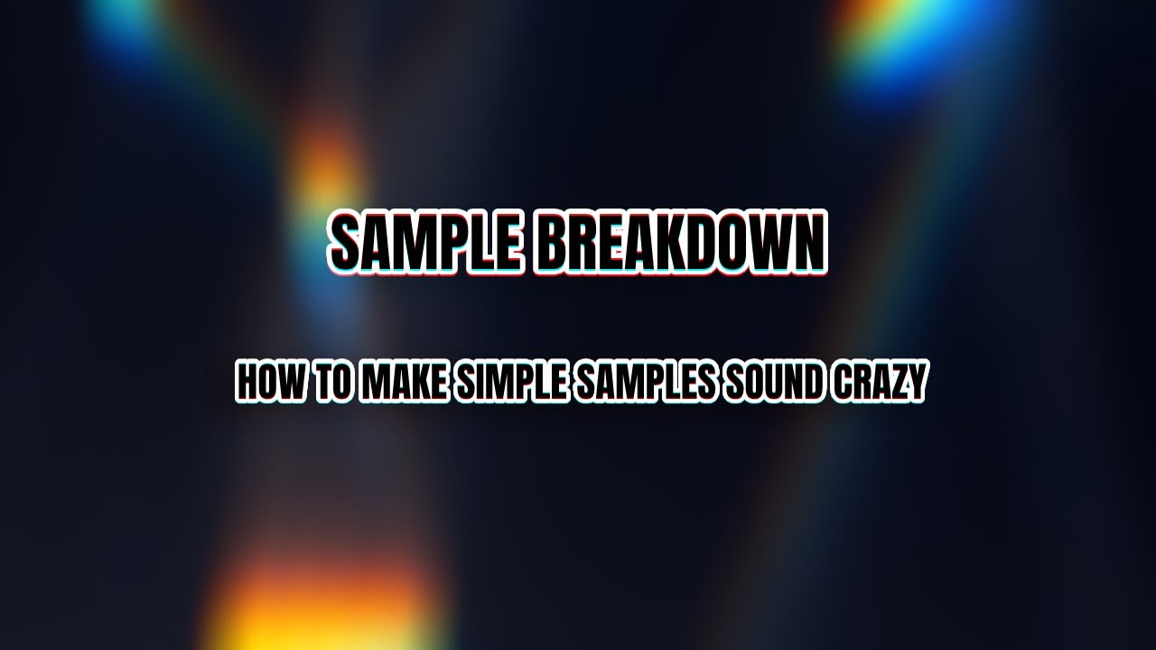 SAMPLE BREAKDOWN | HOW TO MAKE SIMPLE SAMPLES SOUND CRAZY