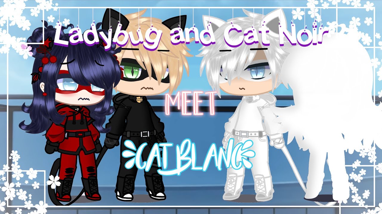 ꒰🌸꒱ Ladybug and Cat Noir meet Cat Blanc || Miraculous Ladybug || Gacha Club || MLB *READ DESC* ꒰🌸꒱