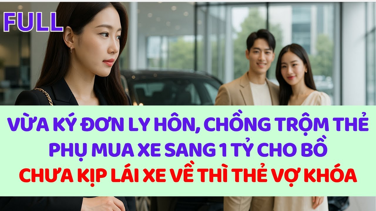 Vừa ký đơn ly hôn, chồng trộm thẻ phụ mua xe sang 1 tỷ cho bồ, chưa kịp lái xe về thì thẻ vợ khóa