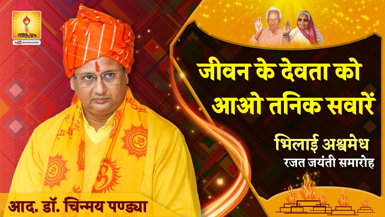 जीवन के देवता को आओ तनिक सवारें : आदरणीय डॉ. चिन्मय पण्ड्या | Bhilai भिलाई अश्वमेध रजत जयंती महोत्सव