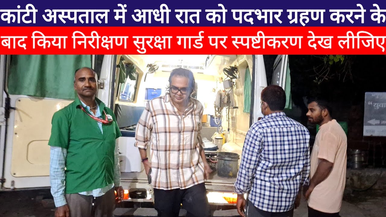 Government Hospital Kanti रात को पदभार ग्रहण करने के बाद किया निरीक्षण, सुरक्षा गार्ड पर स्पष्टीकरण
