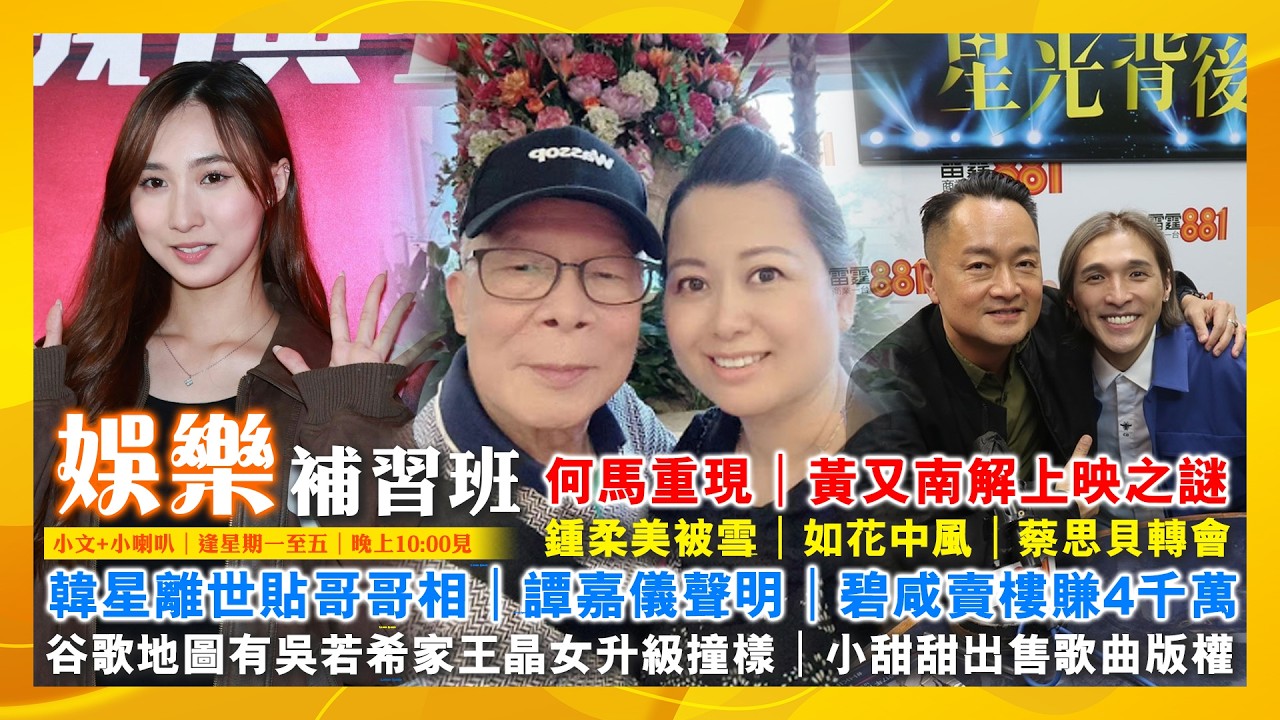 2026/2/11 娛樂補習班 何馬重現 黃又南解上映之謎 蔡思貝轉會 韓星離世貼哥哥相 譚嘉儀聲明 鍾柔美被雪 如花中風 谷歌地圖有吳若希家王晶女升級撞樣 碧咸賣樓賺4千萬 小甜甜出售歌曲版權