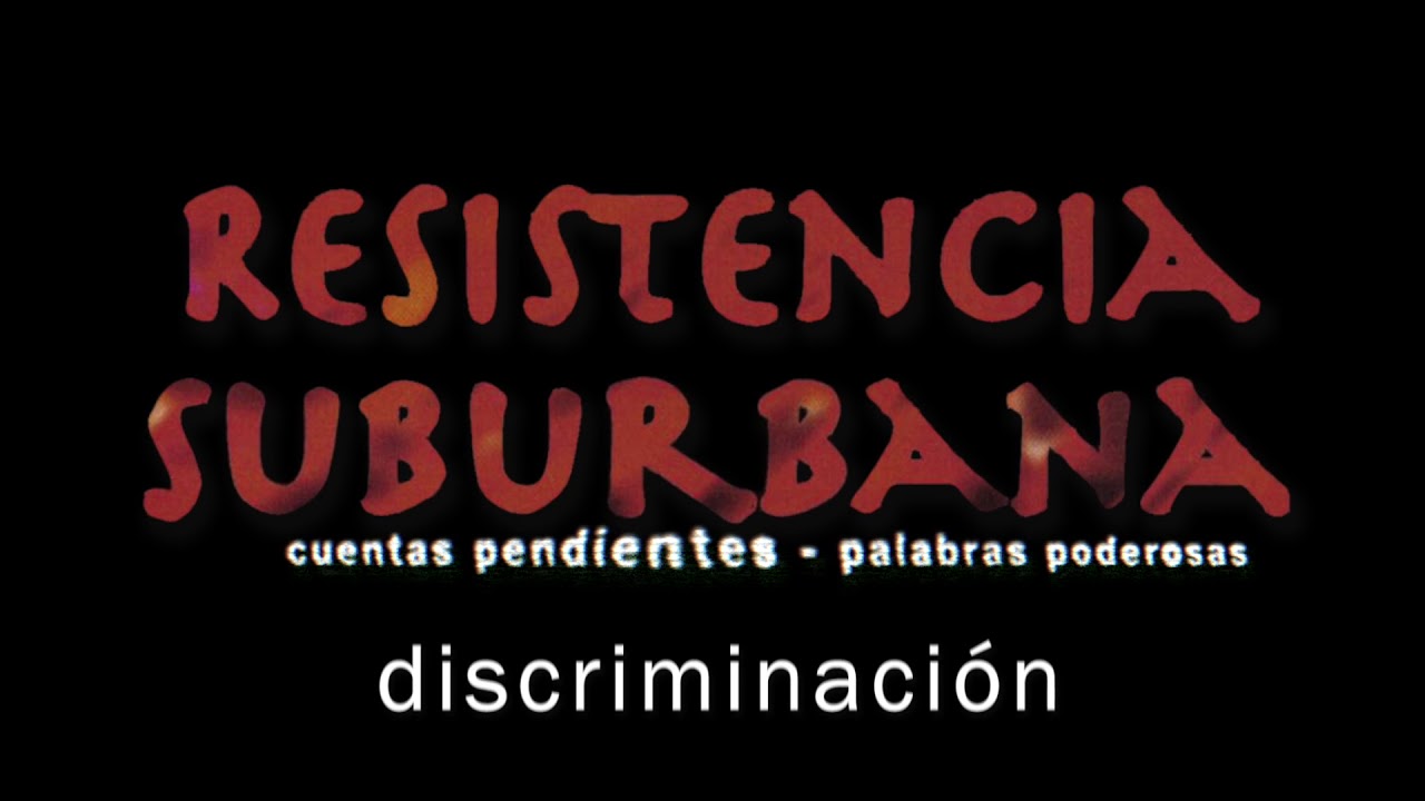 Discriminación - Resistencia Suburbana (Cuentas Pendientes - Palabras Poderosas)