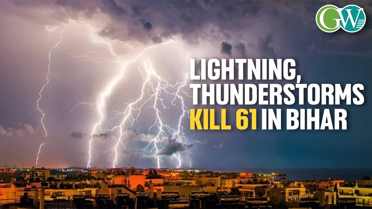 HAVOC OF NATURE&rsquo;S FURY: LIGHTNING, THUNDERSTORMS KILL 61 IN BIHAR