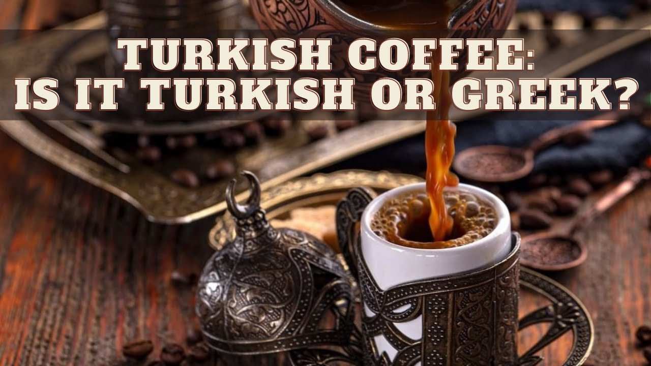 Turkish Coffee - A drink, a tradition, a culture and a question: Is it Turkish or Greek?