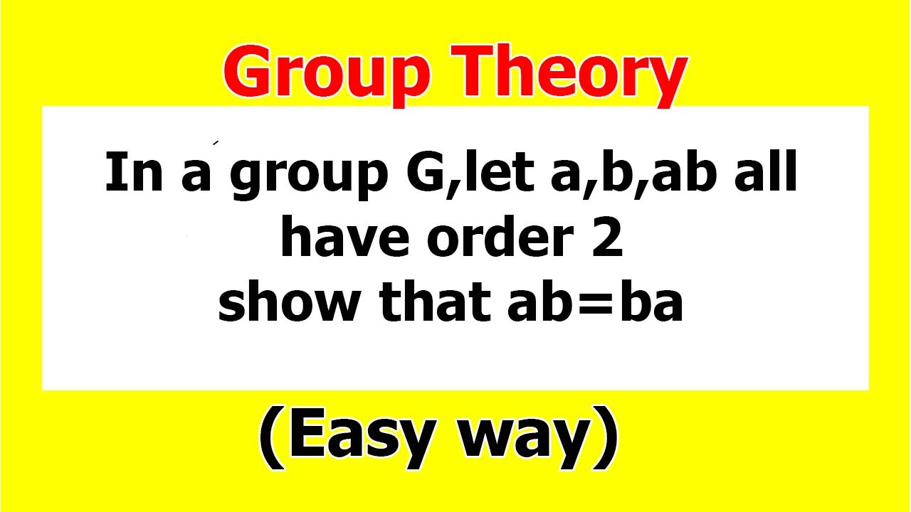 16. In a group G, let a,b and ab has order 2 then ab=ba