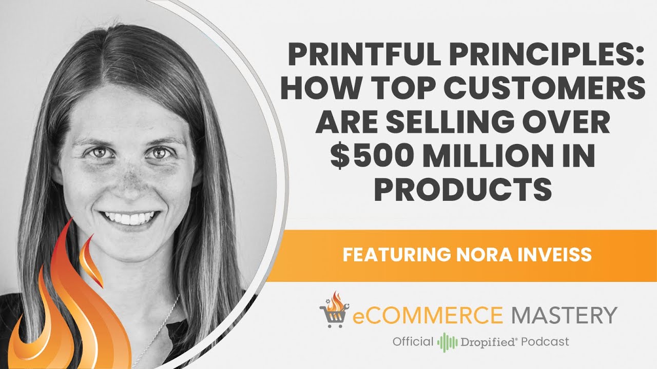 Printful Principles: How Top Customers Are Selling over $500 Million in Products ft Nora Inveiss