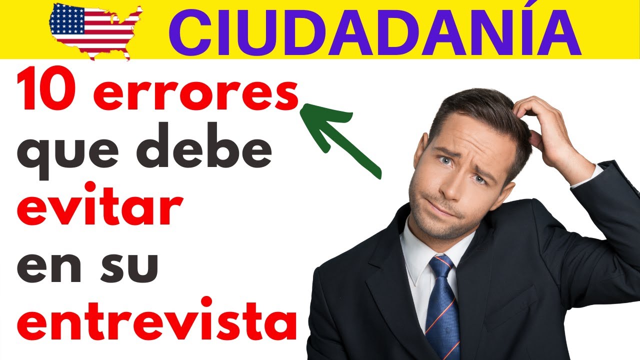 10 ERRORES QUE DEBE EVITAR EN SU ENTREVISTA | EXAMEN DE CIUDADANÍA AMERICANA