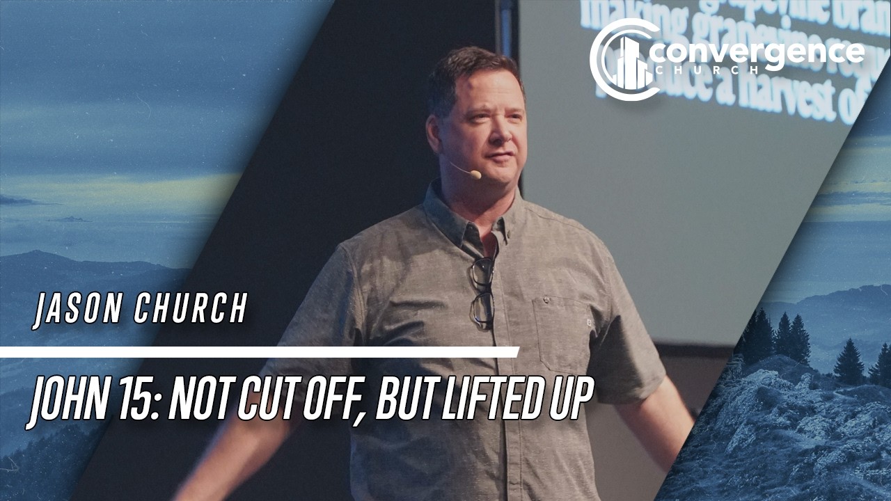 John 15: Not Cut Off, But Lifted Up /// Jason Church