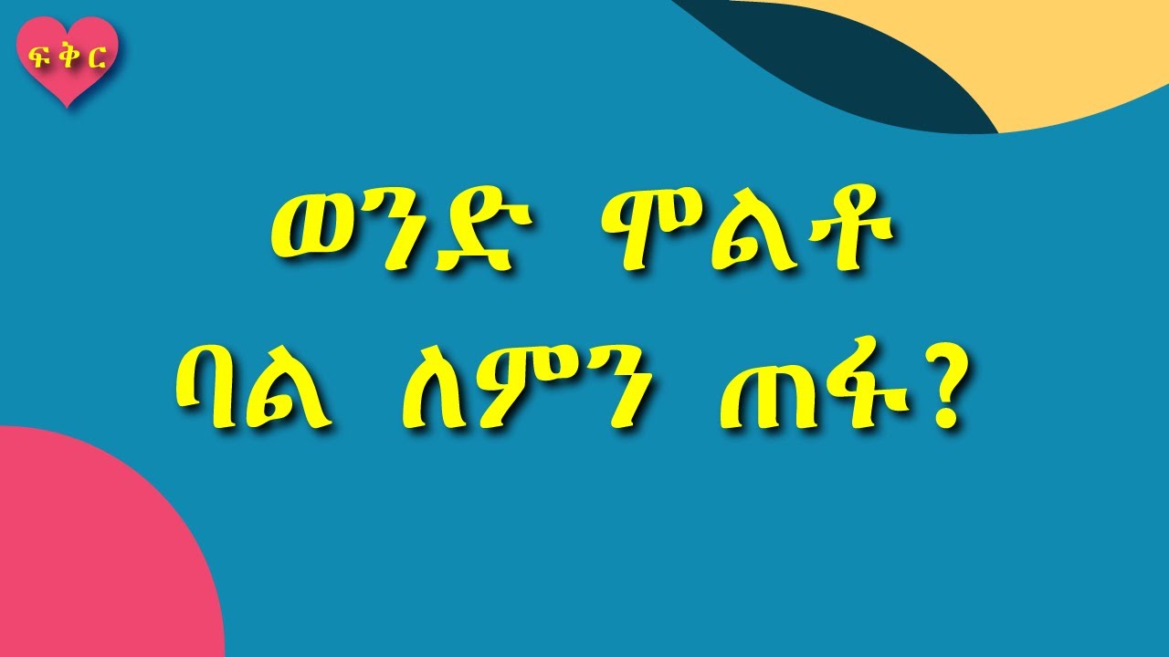 ወንድ ሞልቶ ባል ለምን ጠፋ? #ፍቅር #Love #Ethiopia