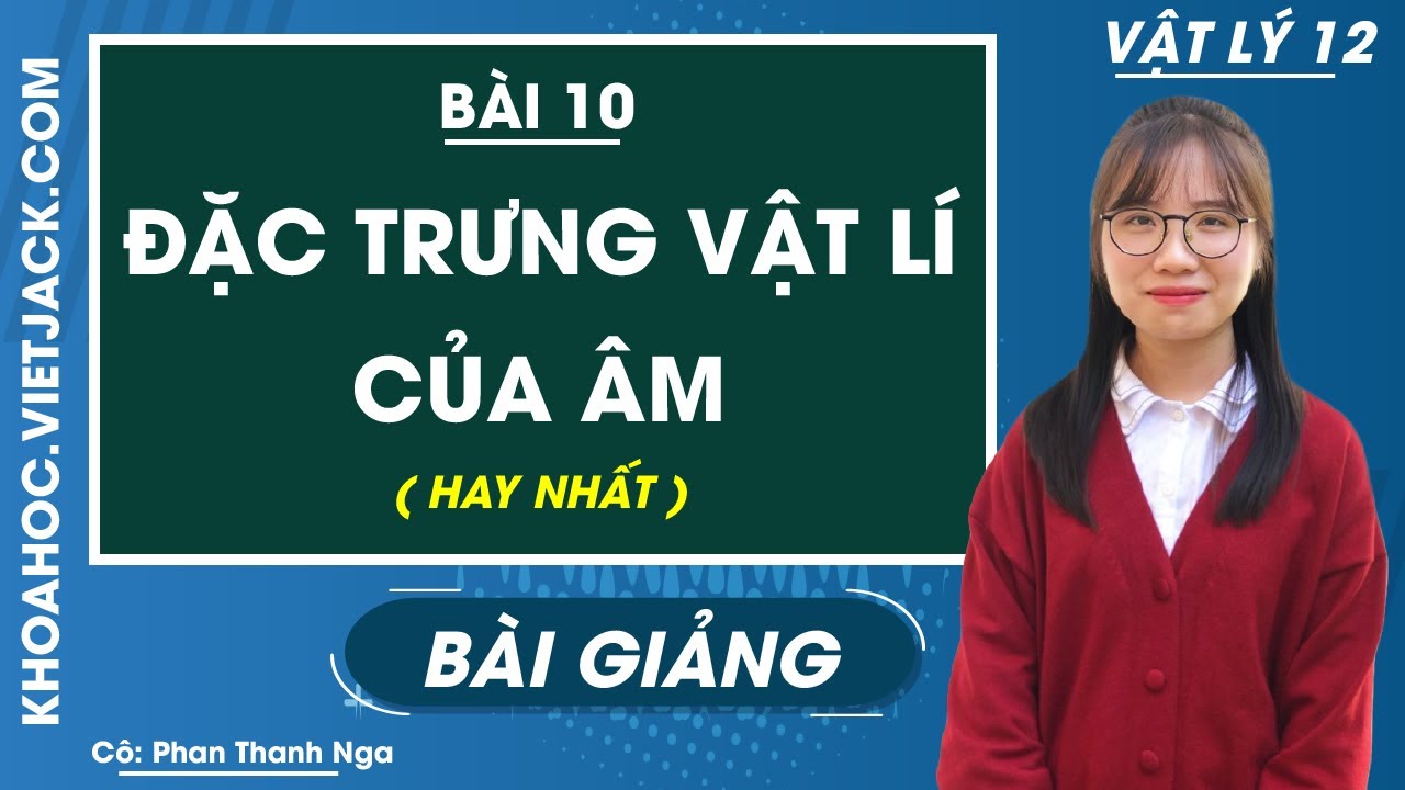 Đặc trưng vật lí của âm - Bài 10 - Vật lí 12 - Cô Phan Thanh Nga (DỄ HIỂU NHẤT)