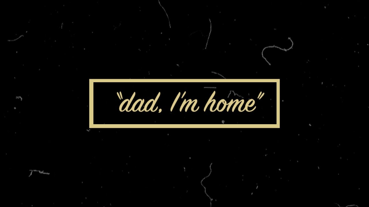 Dad, I'm Home