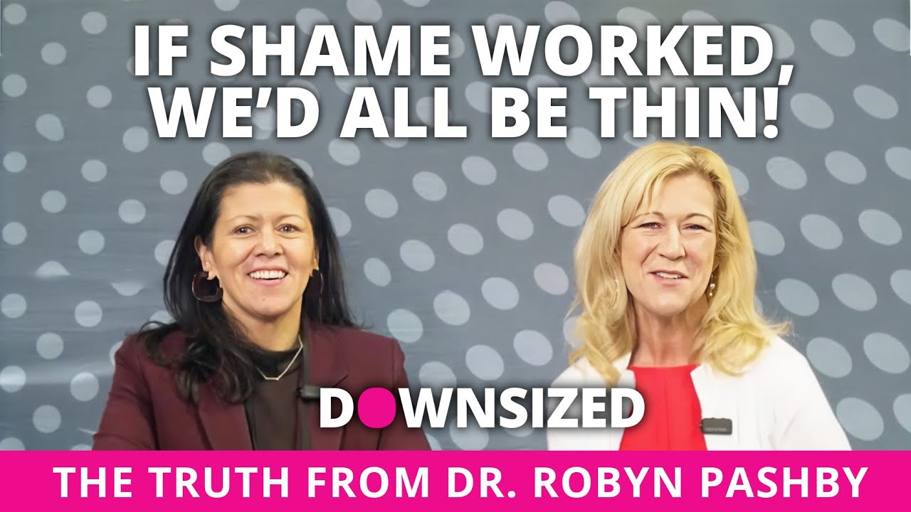If Shame Worked, We’d All Be Thin! The Truth from Dr. Robyn Pashby