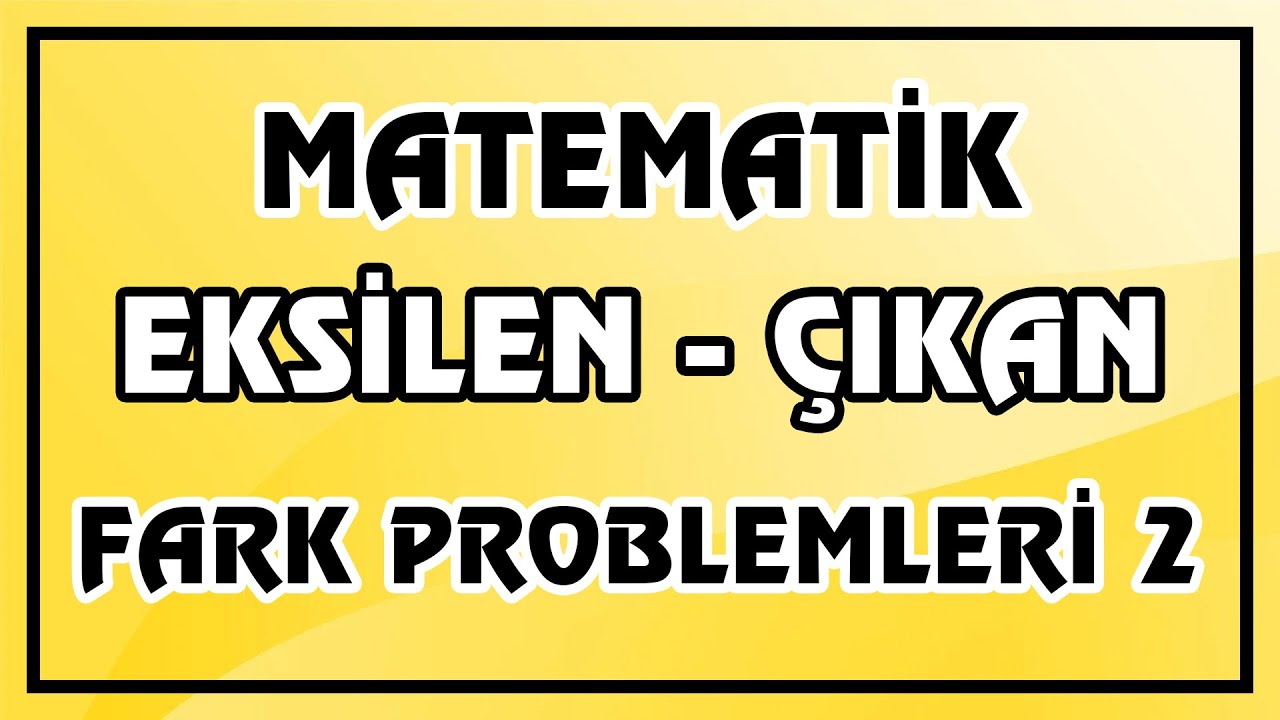 Matematik -  Eksilen, Çıkan, Fark Problemleri 2 | Yep Yeni