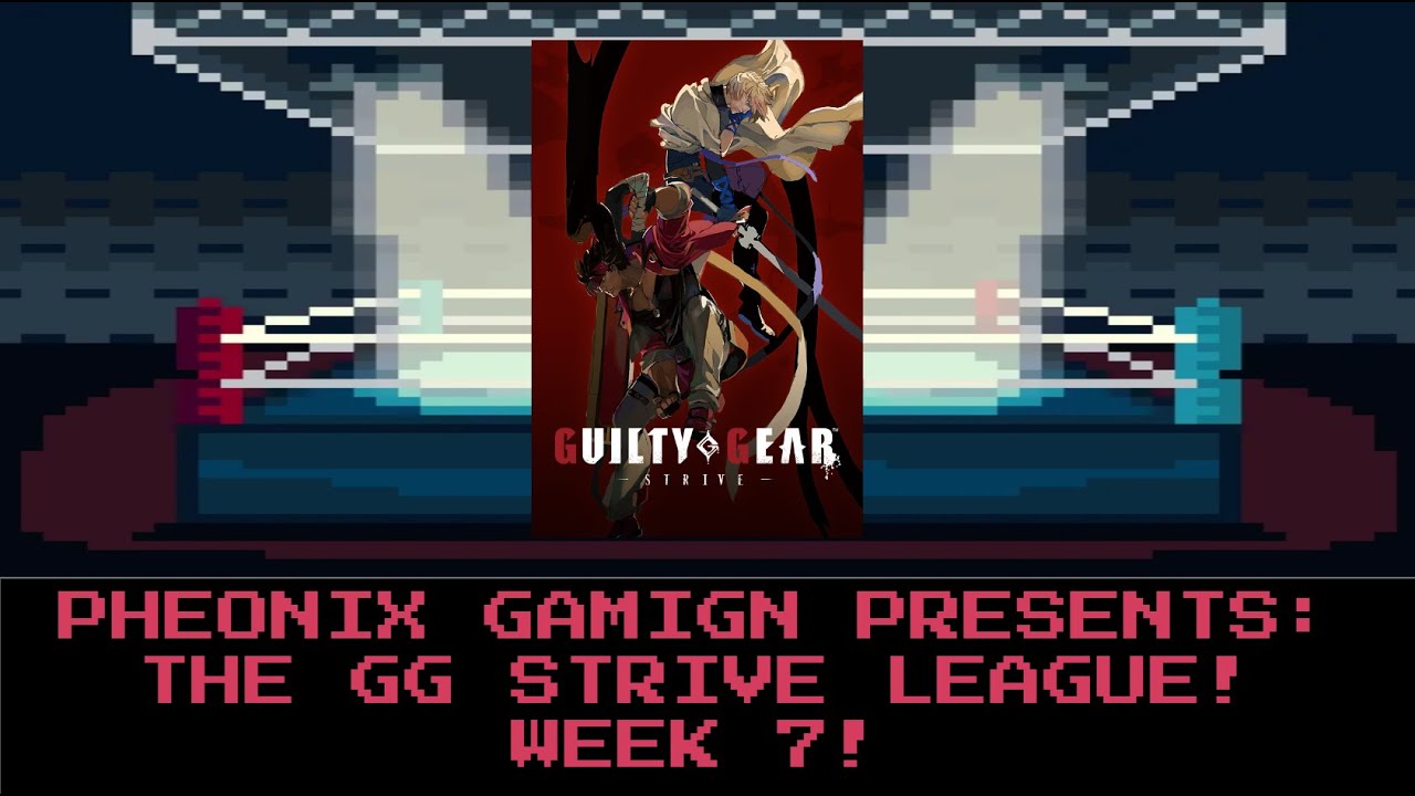 PHEONIX GAMIGN: GUILTY GEAR STRIVE LEAGUE WEEK 7!