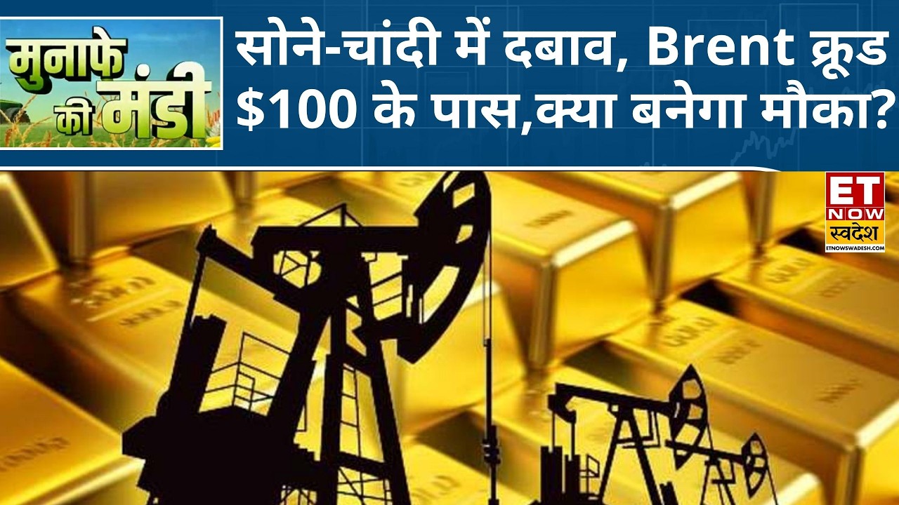 Gold-Silver में सीमित मांग, $100 के करीब Brent Crude, जानिए निवेशकों के लिए क्या हो रणनीति? | ETNS