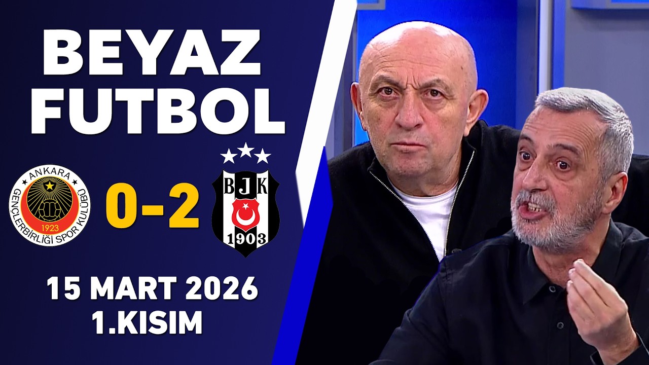 Beyaz Futbol 15 Mart 2026 1.Kısım / Gençlerbirliği 0-2 Beşiktaş