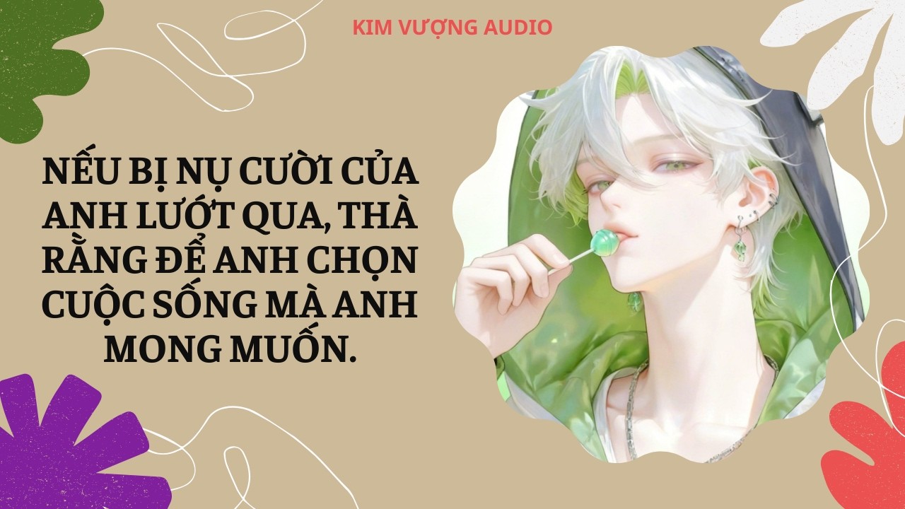 [Đam Mỹ Audio] [Full] NẾU BỊ NỤ CƯỜI CỦA ANH LƯỚT QUA, THÀ RẰNG ĐỂ ANH CHỌN CUỘC SỐNG ANH MONG MUỐN