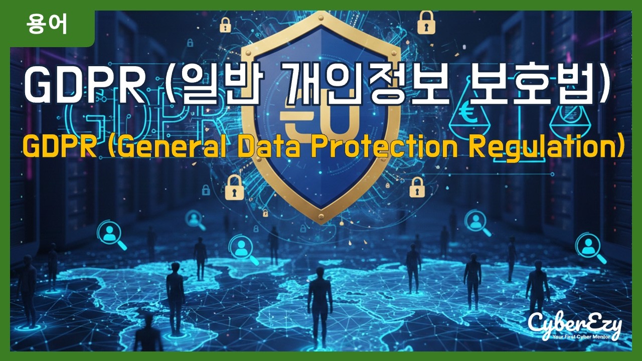 [용어](Cybersecurity) GDPR (General Data Protection Regulation) - GDPR (일반 개인정보 보호법)