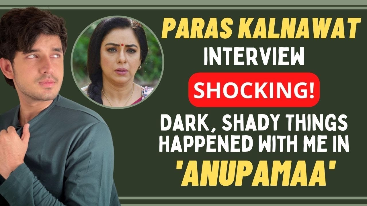 Paras Kalnawat, Shocking Interview: Dark, Shady Things Happened With Me In 'Anupamaa'