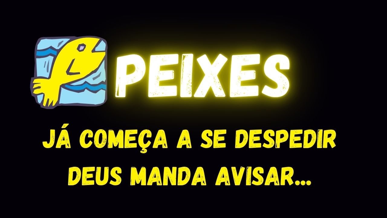 ♓️PEIXES😢JÁ COMEÇA A SE DESPEDIR, DEUS MANDA AVISAR...