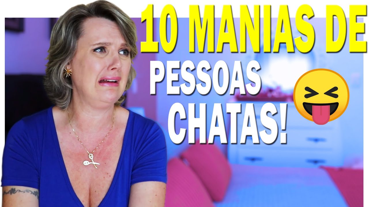 10 MANIAS DE PESSOAS CHATAS!