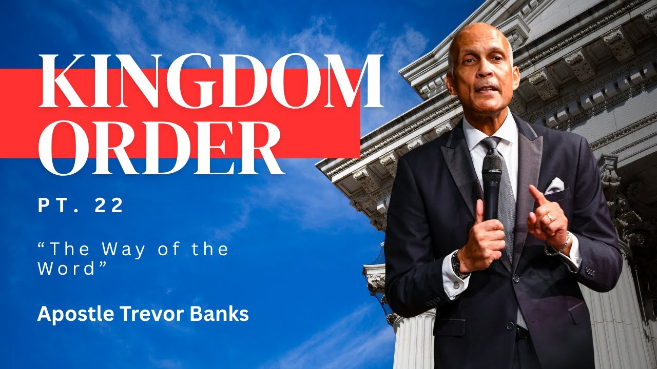 Kingdom Order Part 22 - The Way Of the Word - Apostle Trevor Banks Sr.