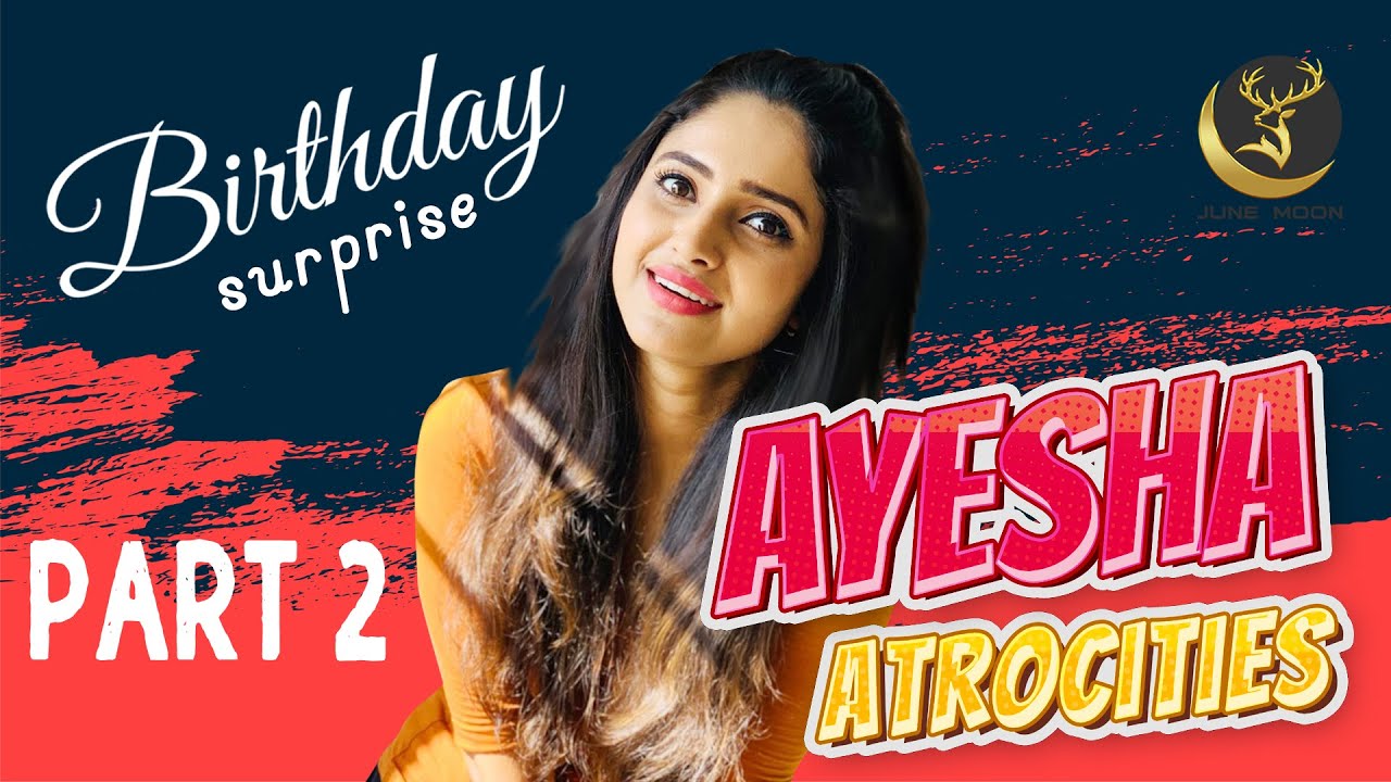 Ayesha Atrocities | Birthday Surprise | Part 02 | June moon