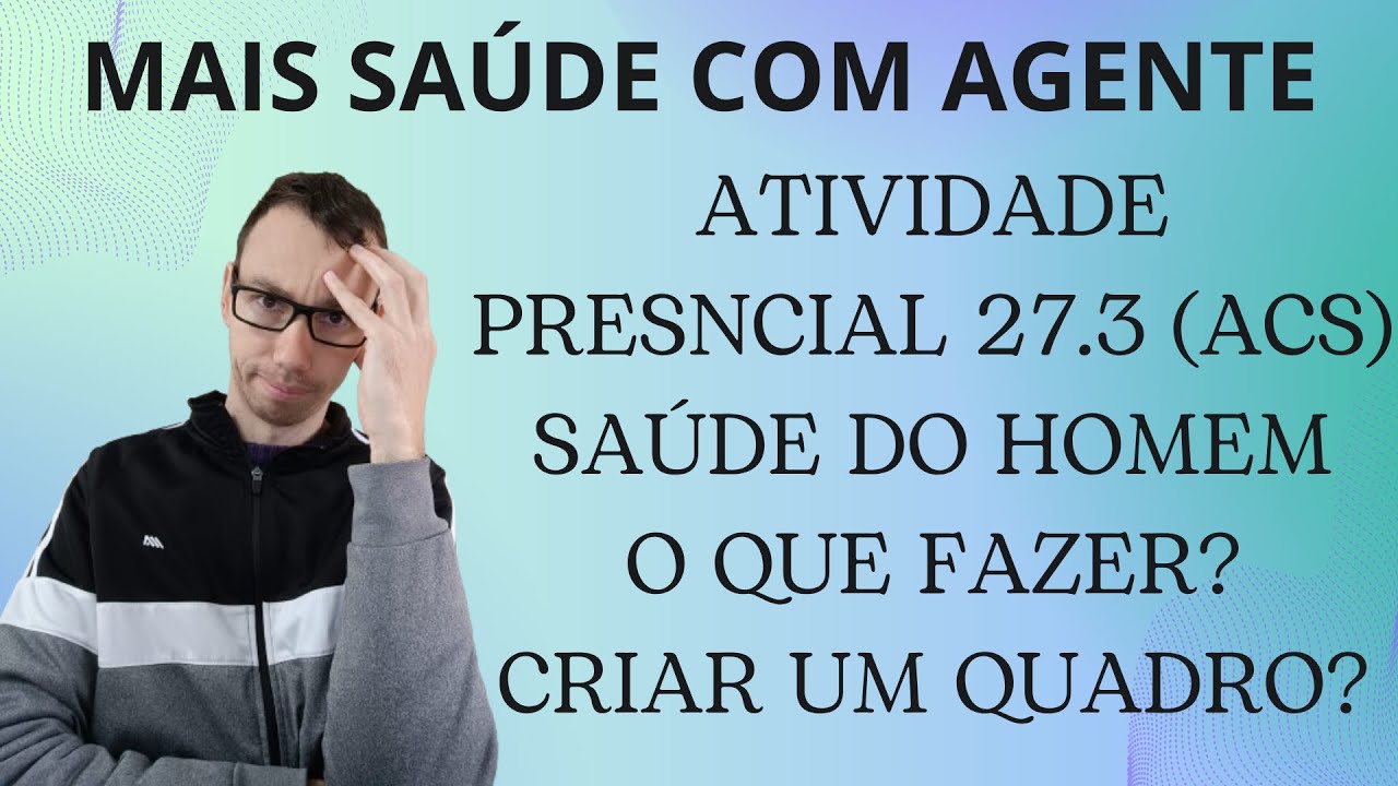 ATIVIDADE PRESENCIAL DISCIPLINA 27. 3 (ACS) SAÚDE DO HOMEM! NOVAMENTE VAMOS PREENCHER UM QUADRO?