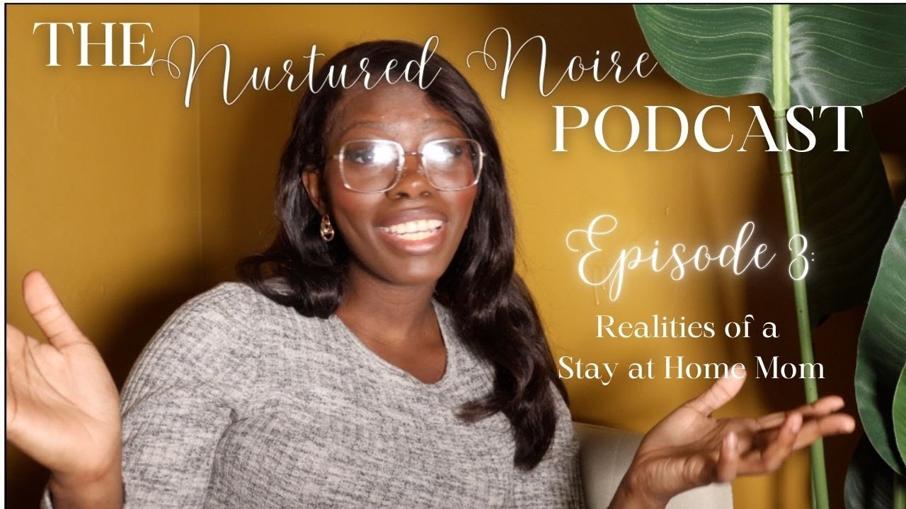 Realities of Stay-at-Home Moms: Myths, Challenges & How to Thrive | The Nurtured Noire Podcast