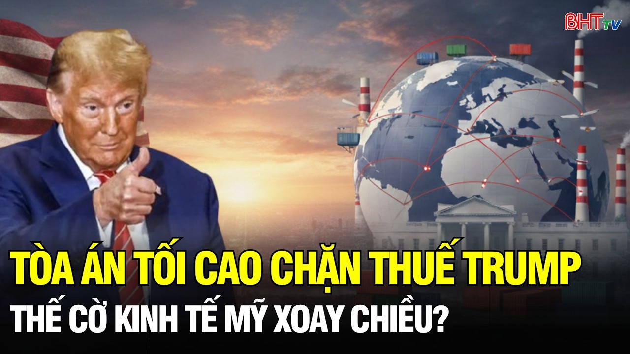 Tối cao pháp viện “tuýt còi” thuế Trump Ai thắng – ai mất sau cú xoay chiến lược?