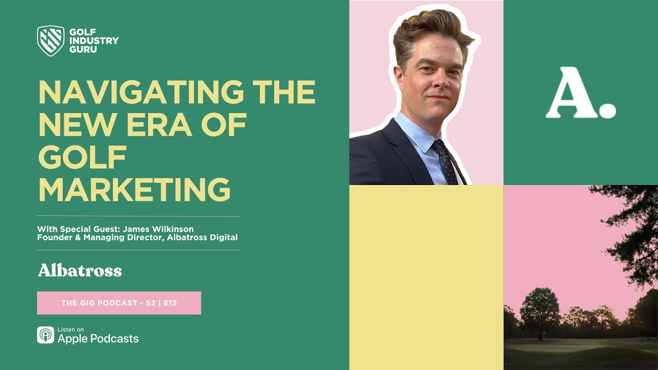 S2 | E13 - Navigating the New Era Of Golf Marketing with James Wilkinson of Albatross Digital