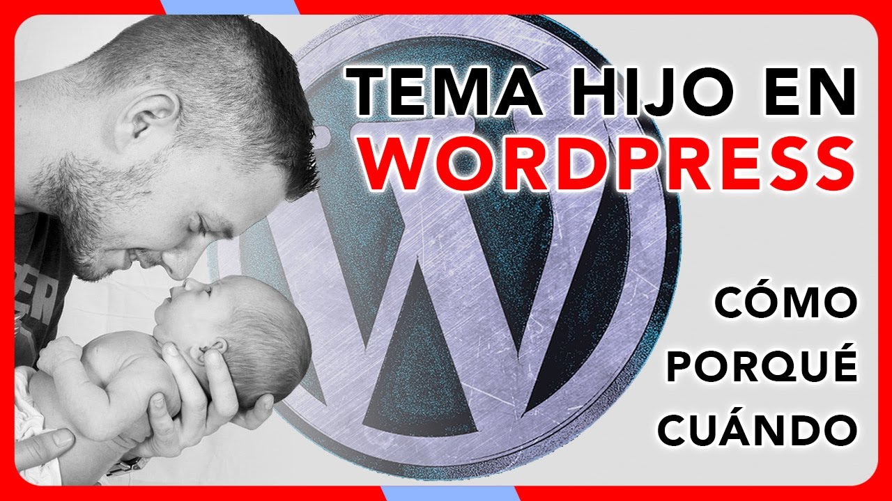 ➤ CÓMO y CUANDO hay que crear un TEMA HIJO o CHILD THEME en WordPress