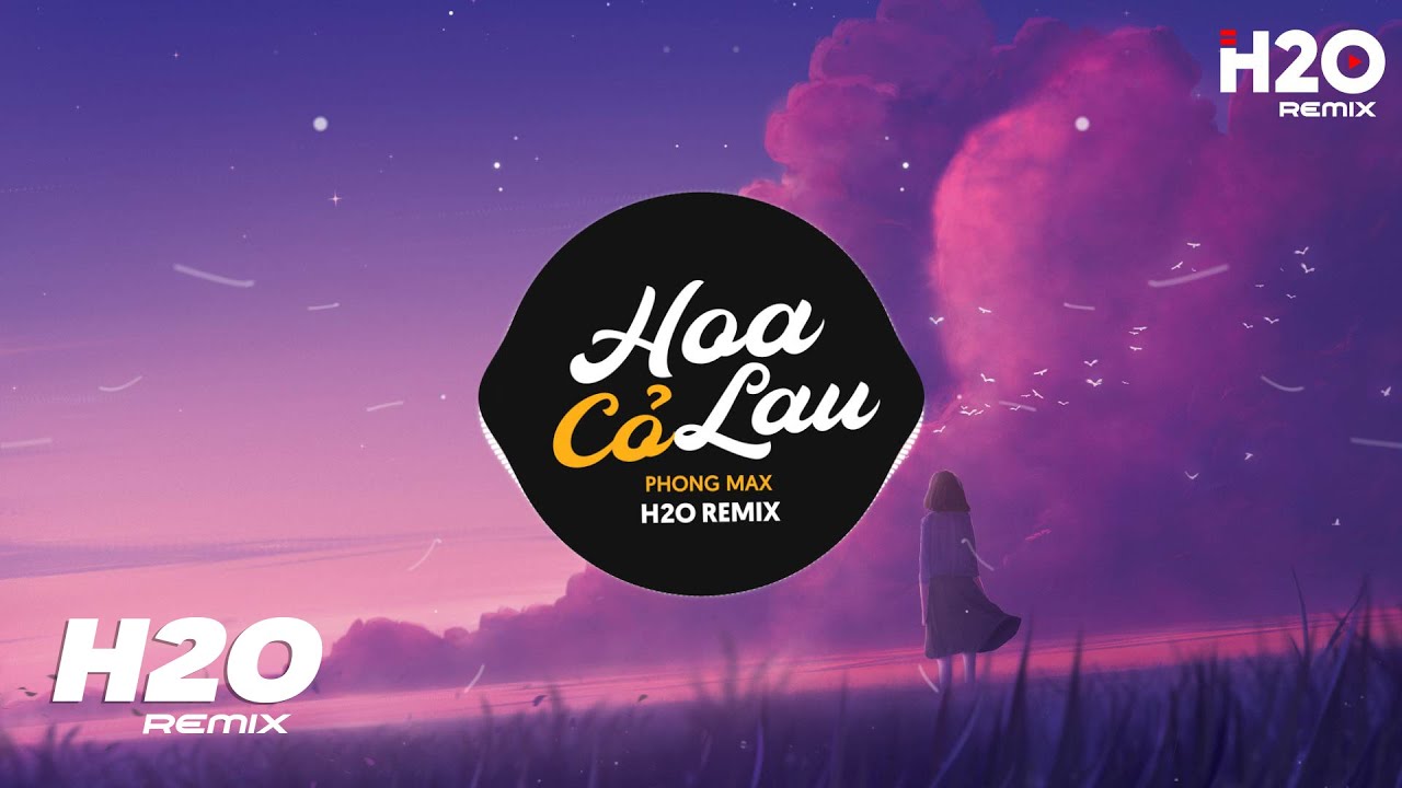 Hoa Cỏ Lau (H2O Remix) - Phong Max | Giữa M&ecirc;nh Mang Đồi Hoa Cỏ Lau - Nh&igrave;n Ngọn Đ&egrave;n Mờ Vội Tắt TikTok