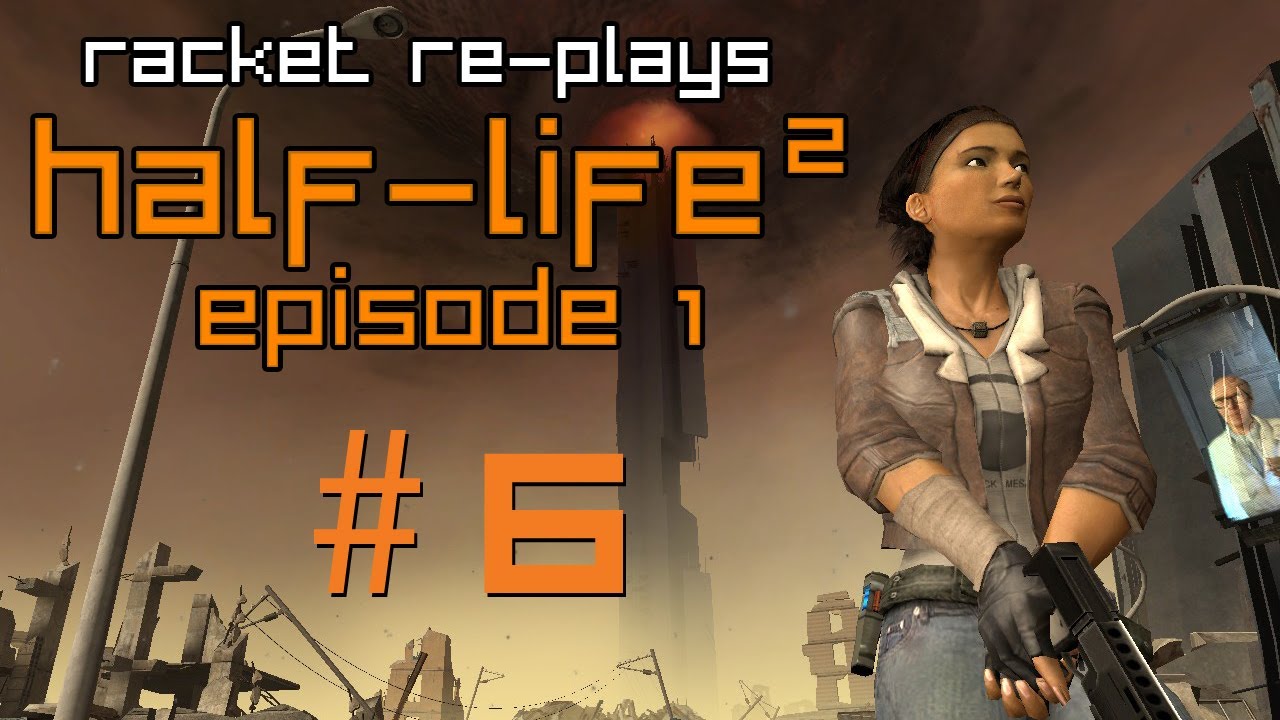 Racket Re-Plays Half-Life 2: Episode 1 - Fighting in the Dark [Part 6][Playthrough w/ Commentary]