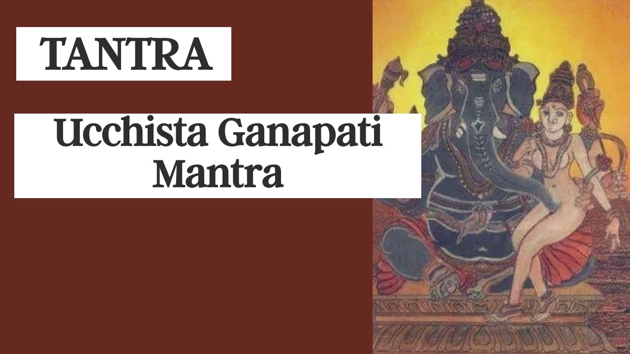 Tantra 21 - Ucchista Ganapati Mantra