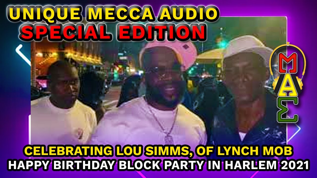 UNIQUE MECCA AUDIO, CELEBRATING LOU SIMMS, OF LYNCH MOB, HAPPY BIRTHDAY BLOCK PARTY IN HARLEM 2021,