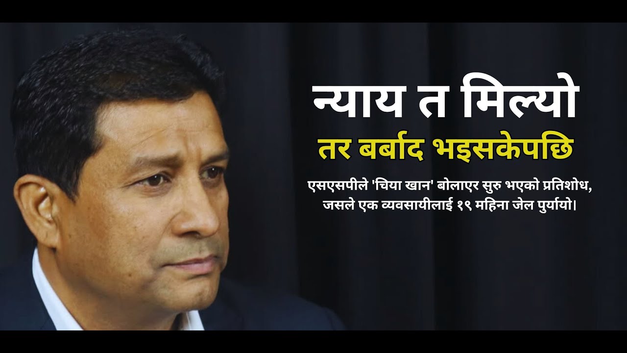 न्याय त मिल्यो तर बर्बाद भइसकेपछि : एक प्रहरीको सनकले बरबाद भएका व्यवसायीको अनुभव