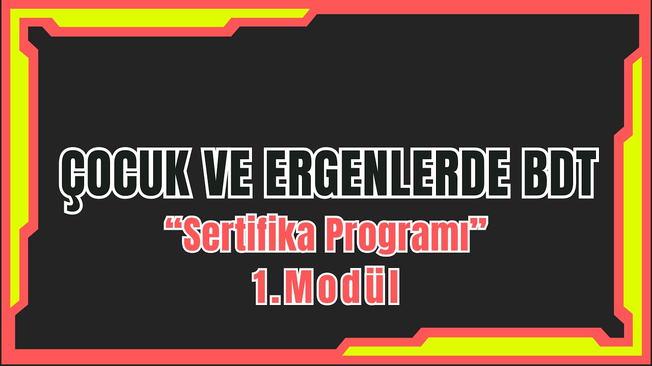 Çocuk ve Ergenlerde Bilişsel Davranışçı Terapi (BDT) Eğitimi (1/5. Modül) Sertifika Programı