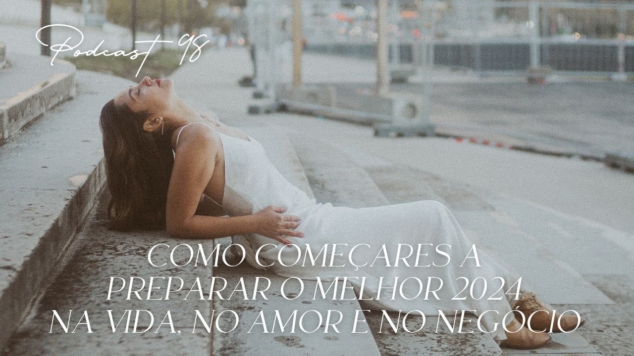 Podcast #98 - Como começares a preparar o melhor 2024 na vida, no amor e no negócio