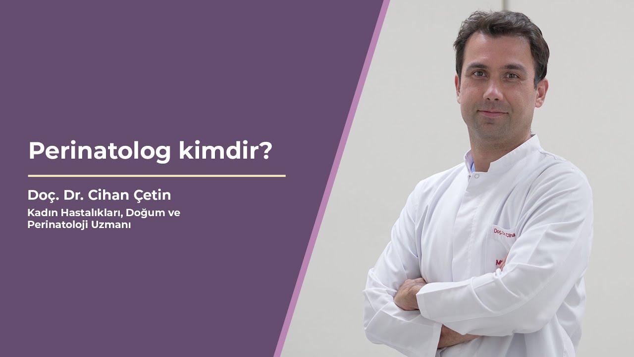 Perinatolog kimdir? - Do&ccedil;. Dr. Cihan &Ccedil;etin
