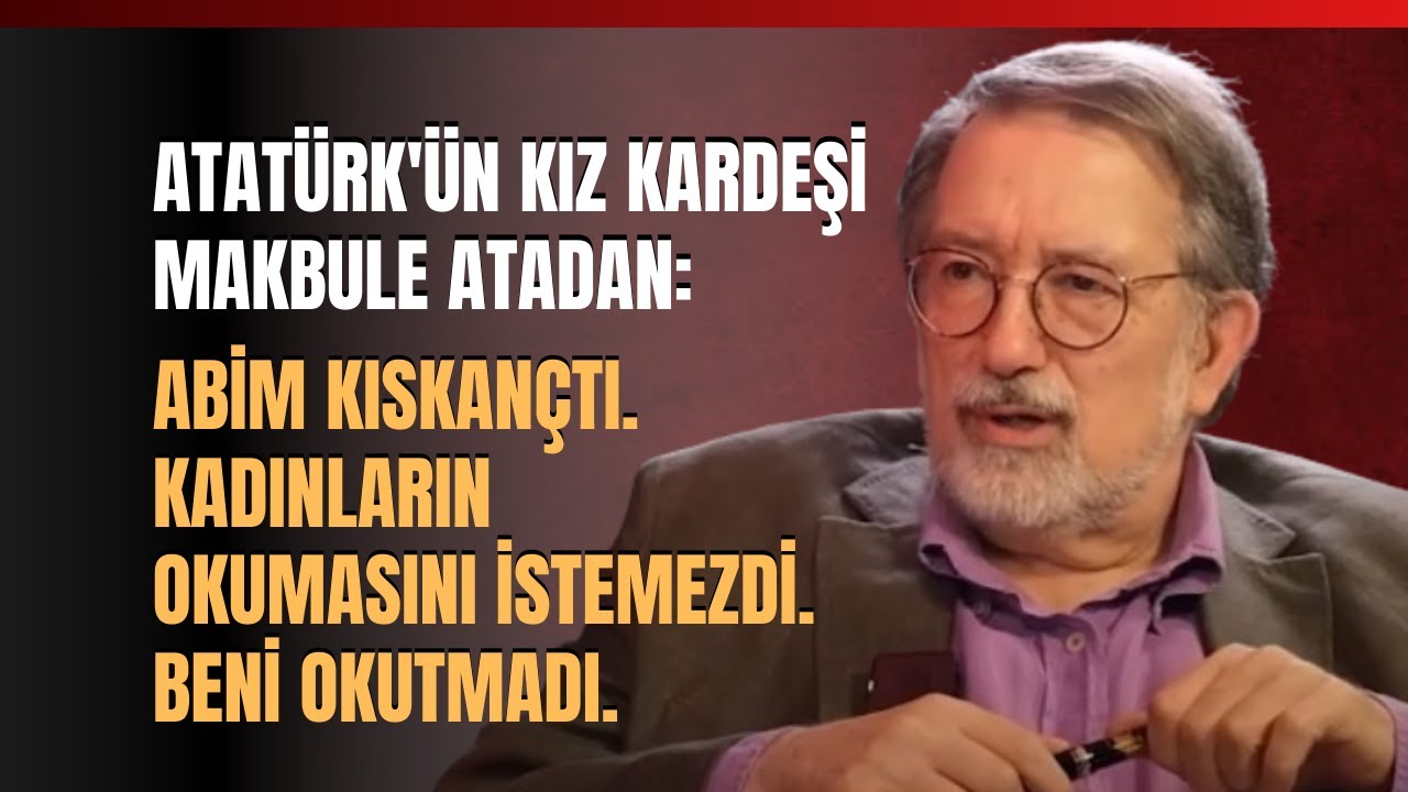 Atatürk'ün Kız Kardeşi Makbule Atadan: Abim Kıskançtı. Kadınların Okumasını İstemezdi, Beni Okutmadı