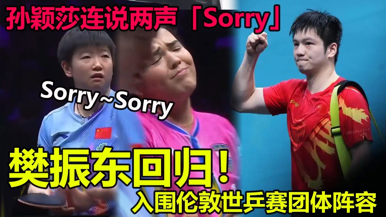 孙颖莎对着镜头连说两声「Sorry」！樊振东回归！官方证实东哥直接入围伦敦世乒赛团体阵容，国乒这波操作太绝了