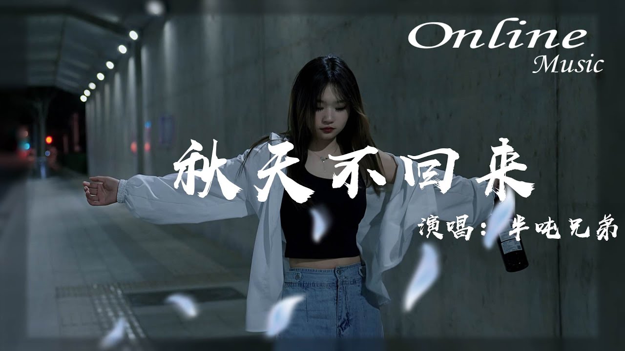 秋天不回來 (烟嗓版) - 半噸兄弟『就讓秋風帶走我的思唸，帶走我的淚』