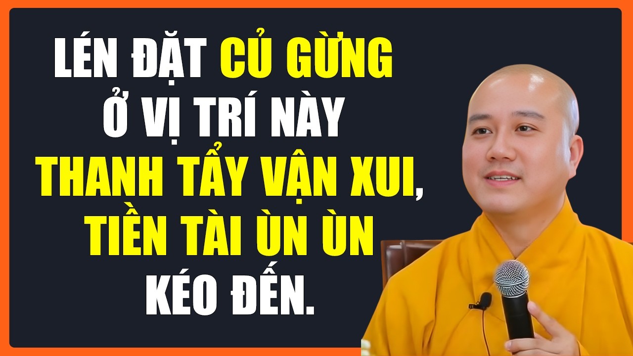 THẦY PHÁP HÒA CHỈ RÕ: LÉN ĐẶT CỦ GỪNG Ở VỊ TRÍ NÀY THANH TẨY VẬN XUI, TIỀN TÀI ÙN ÙN KÉO
