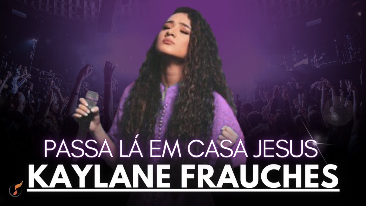 Kailane Frauches - Os Melhores Clipes -  [Passa Lá Em Casa Jesus]