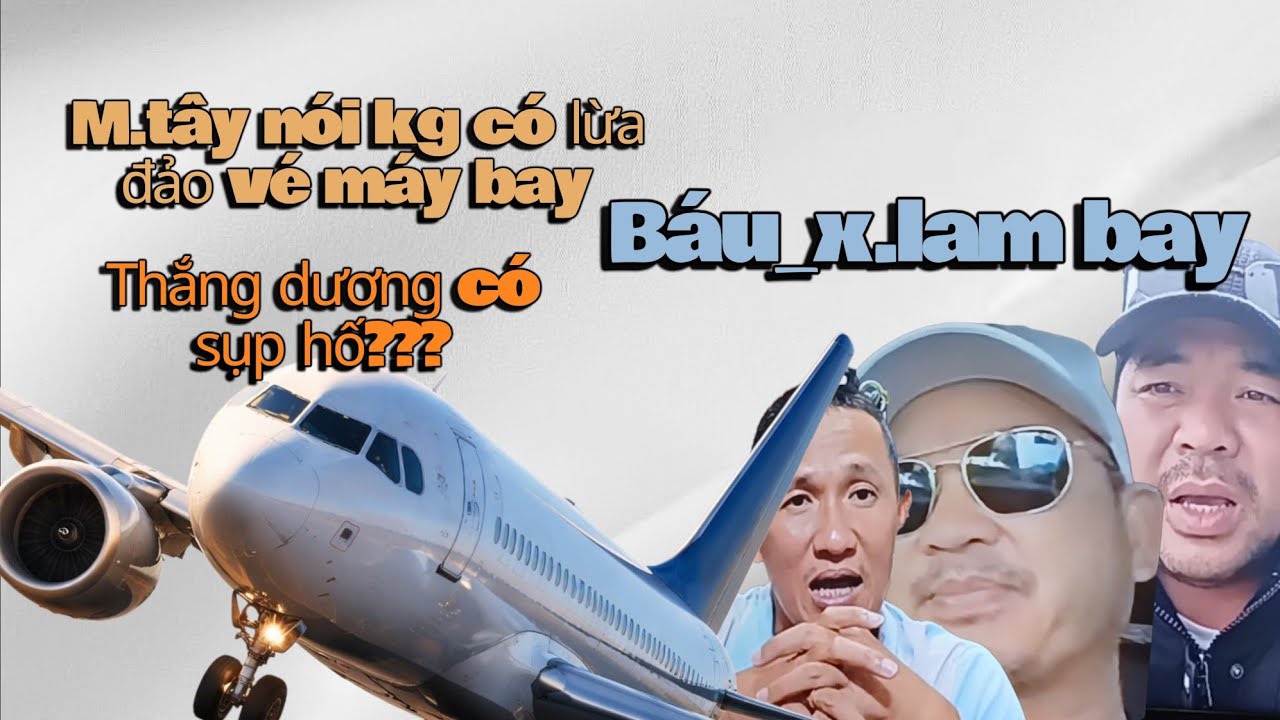 M.tây nói kg lừa đảo vé máy bay_Báu x.lam bay_Thắng dương có sụp hố???